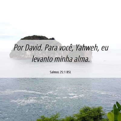 Picture 06 - Salmos 25:1 BSL - Por David. Para você, Yahweh, eu levanto minha - Bible Verse Picture