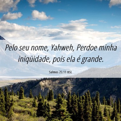 Picture 06 - Salmos 25:11 BSL - Pelo seu nome, Yahweh, Perdoe minha iniqüidade, - Bible Verse Picture