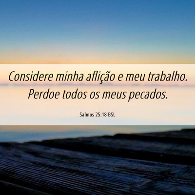 Picture 06 - Salmos 25:18 BSL - Considere minha aflição e meu trabalho. Perdoe - Bible Verse Picture