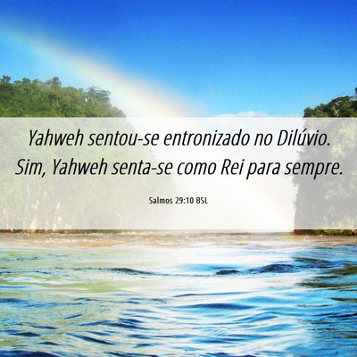 Picture 06 - Salmos 29:10 BSL - Yahweh sentou-se entronizado no Dilúvio. Sim, - Bible Verse Picture