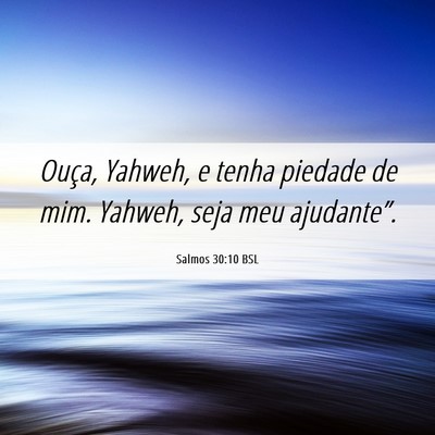 Picture 06 - Salmos 30:10 BSL - Ouça, Yahweh, e tenha piedade de mim. Yahweh, - Bible Verse Picture