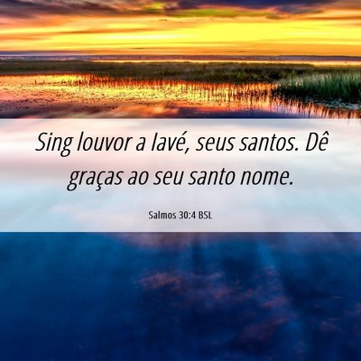 Picture 06 - Salmos 30:4 BSL - Sing louvor a Iavé, seus santos. Dê graças ao - Bible Verse Picture