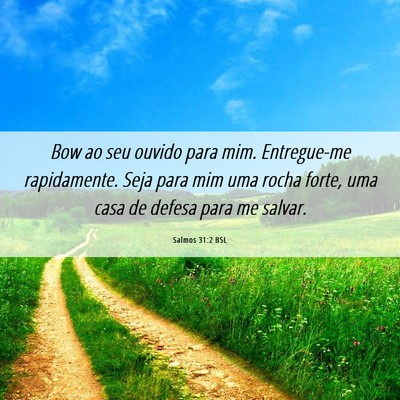 Picture 06 - Salmos 31:2 BSL - Bow ao seu ouvido para mim. Entregue-me - Bible Verse Picture