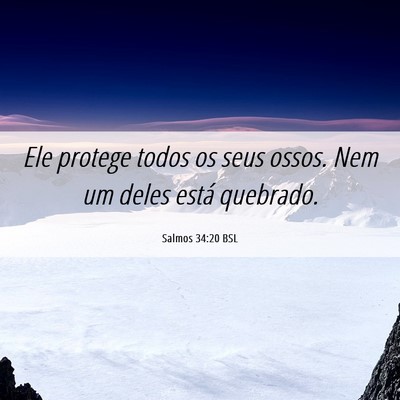 Picture 06 - Salmos 34:20 BSL - Ele protege todos os seus ossos. Nem um deles - Bible Verse Picture