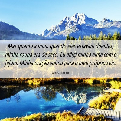 Picture 06 - Salmos 35:13 BSL - Mas quanto a mim, quando eles estavam doentes, - Bible Verse Picture