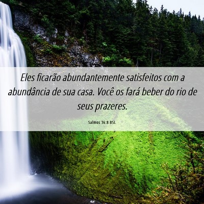 Picture 06 - Salmos 36:8 BSL - Eles ficarão abundantemente satisfeitos com a - Bible Verse Picture