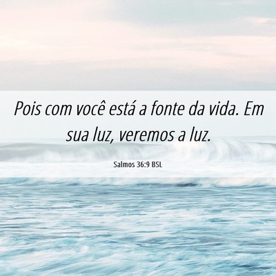 Picture 06 - Salmos 36:9 BSL - Pois com você está a fonte da vida. Em sua luz, - Bible Verse Picture