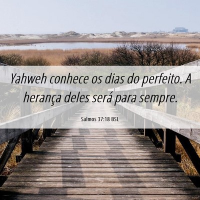 Picture 06 - Salmos 37:18 BSL - Yahweh conhece os dias do perfeito. A herança - Bible Verse Picture