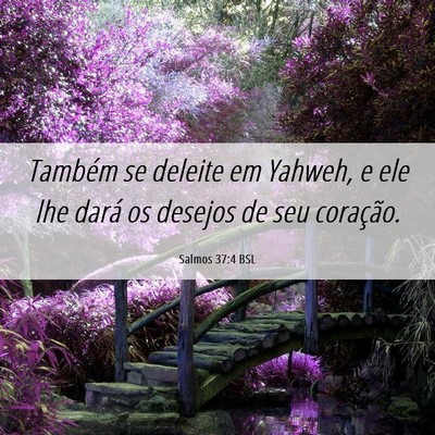 Picture 06 - Salmos 37:4 BSL - Também se deleite em Yahweh, e ele lhe dará os - Bible Verse Picture