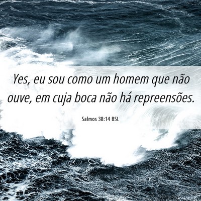 Picture 06 - Salmos 38:14 BSL - Yes, eu sou como um homem que não ouve, em cuja - Bible Verse Picture