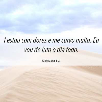 Picture 06 - Salmos 38:6 BSL - I estou com dores e me curvo muito. Eu vou de - Bible Verse Picture