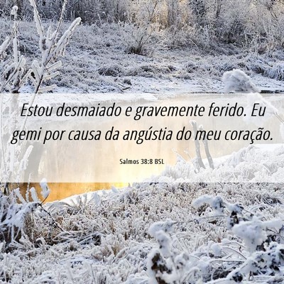 Picture 06 - Salmos 38:8 BSL - Estou desmaiado e gravemente ferido. Eu gemi por - Bible Verse Picture