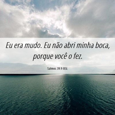 Picture 06 - Salmos 39:9 BSL - Eu era mudo. Eu não abri minha boca, porque - Bible Verse Picture