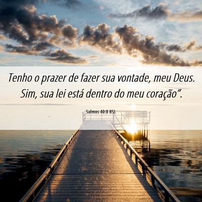 Picture 06 - Salmos 40:8 BSL - Tenho o prazer de fazer sua vontade, meu Deus. - Bible Verse Picture