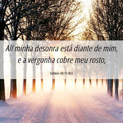 Picture 06 - Salmos 44:15 BSL - All minha desonra está diante de mim, e a - Bible Verse Picture
