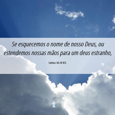 Picture 06 - Salmos 44:20 BSL - Se esquecemos o nome de nosso Deus, ou estendemos - Bible Verse Picture