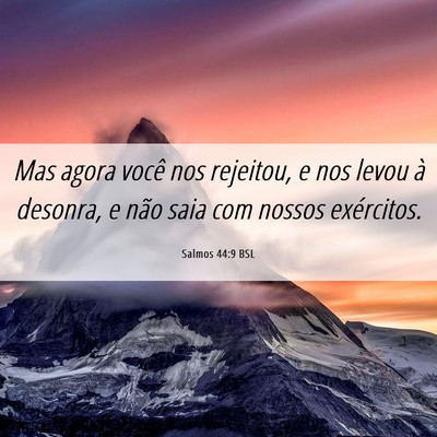 Picture 06 - Salmos 44:9 BSL - Mas agora você nos rejeitou, e nos levou à - Bible Verse Picture