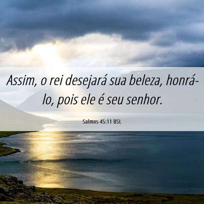 Picture 06 - Salmos 45:11 BSL - Assim, o rei desejará sua beleza, honrá-lo, - Bible Verse Picture