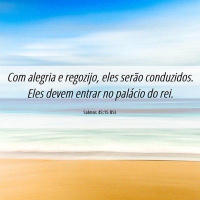 Picture 06 - Salmos 45:15 BSL - Com alegria e regozijo, eles serão conduzidos. - Bible Verse Picture