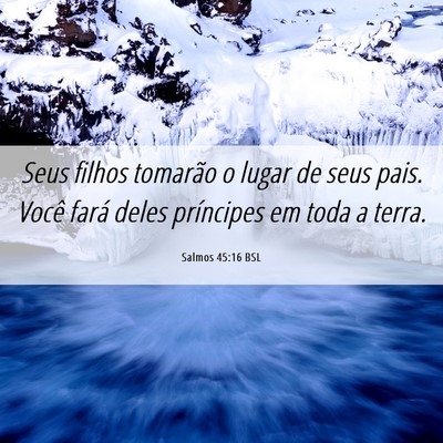 Picture 06 - Salmos 45:16 BSL - Seus filhos tomarão o lugar de seus pais. Você - Bible Verse Picture