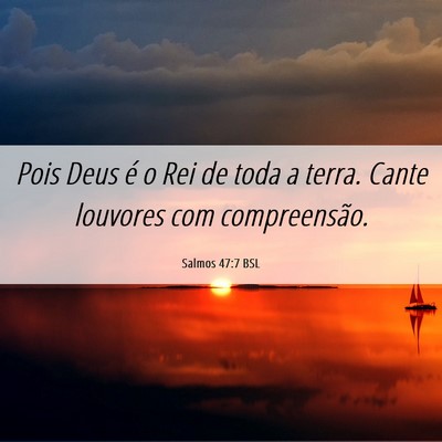 Picture 06 - Salmos 47:7 BSL - Pois Deus é o Rei de toda a terra. Cante - Bible Verse Picture