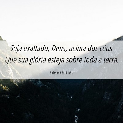 Picture 06 - Salmos 57:11 BSL - Seja exaltado, Deus, acima dos céus. Que sua - Bible Verse Picture