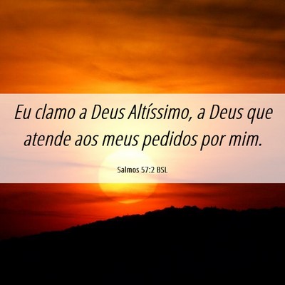 Picture 06 - Salmos 57:2 BSL - Eu clamo a Deus Altíssimo, a Deus que atende aos - Bible Verse Picture