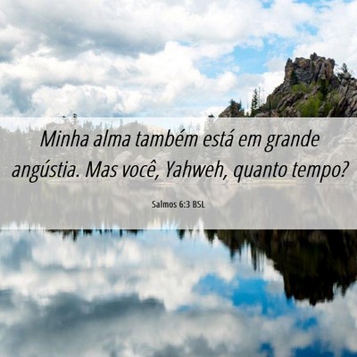 Picture 06 - Salmos 6:3 BSL - Minha alma também está em grande angústia. Mas - Bible Verse Picture