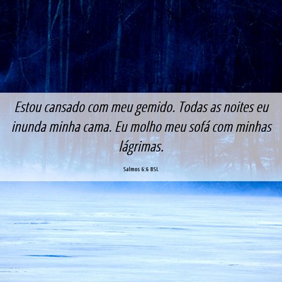 Picture 06 - Salmos 6:6 BSL - Estou cansado com meu gemido. Todas as noites eu - Bible Verse Picture
