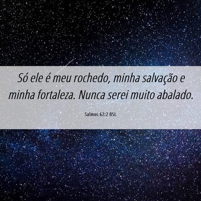 Picture 06 - Salmos 62:2 BSL - Só ele é meu rochedo, minha salvação e minha - Bible Verse Picture