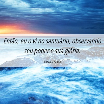 Picture 06 - Salmos 63:2 BSL - Então, eu o vi no santuário, observando seu - Bible Verse Picture