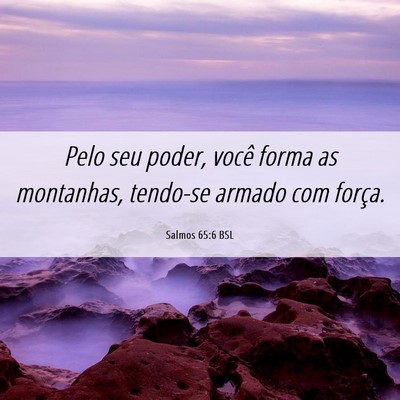 Picture 06 - Salmos 65:6 BSL - Pelo seu poder, você forma as montanhas, - Bible Verse Picture