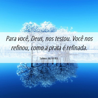 Picture 06 - Salmos 66:10 BSL - Para você, Deus, nos testou. Você nos refinou, - Bible Verse Picture