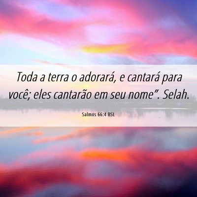 Picture 06 - Salmos 66:4 BSL - Toda a terra o adorará, e cantará para você; - Bible Verse Picture