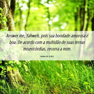 Picture 06 - Salmos 69:16 BSL - Answer me, Yahweh, pois sua bondade amorosa é - Bible Verse Picture