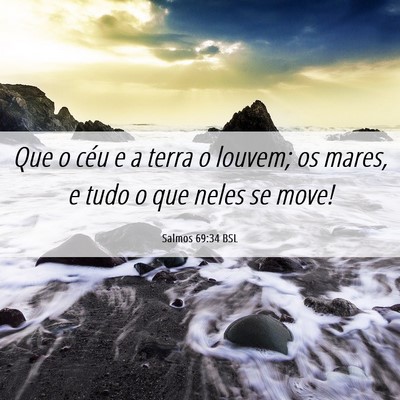 Picture 06 - Salmos 69:34 BSL - Que o céu e a terra o louvem; os mares, e tudo o - Bible Verse Picture
