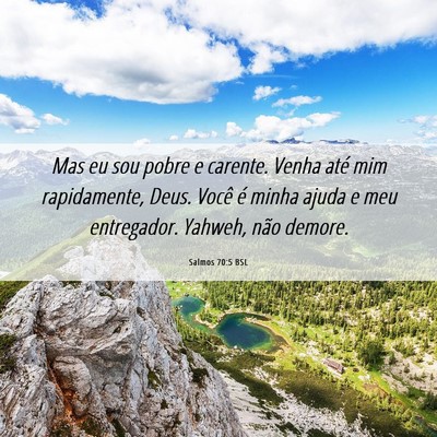 Picture 06 - Salmos 70:5 BSL - Mas eu sou pobre e carente. Venha até mim - Bible Verse Picture