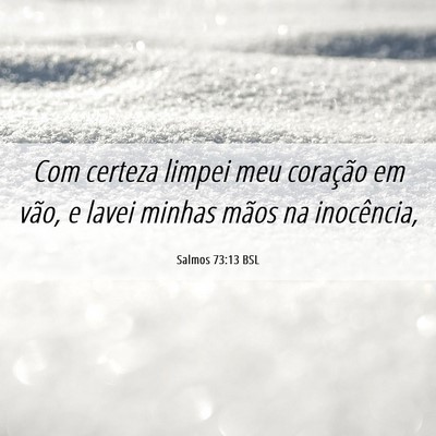 Picture 06 - Salmos 73:13 BSL - Com certeza limpei meu coração em vão, e lavei - Bible Verse Picture