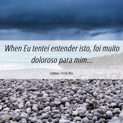 Picture 06 - Salmos 73:16 BSL - When Eu tentei entender isto, foi muito doloroso - Bible Verse Picture