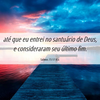 Picture 06 - Salmos 73:17 BSL - até que eu entrei no santuário de Deus, e - Bible Verse Picture