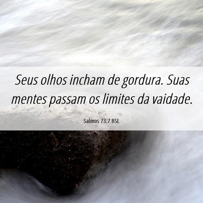 Picture 06 - Salmos 73:7 BSL - Seus olhos incham de gordura. Suas mentes passam - Bible Verse Picture