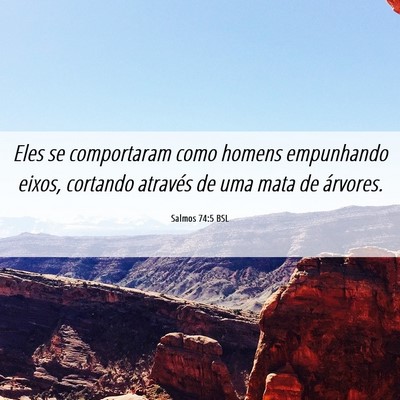 Picture 06 - Salmos 74:5 BSL - Eles se comportaram como homens empunhando eixos, - Bible Verse Picture