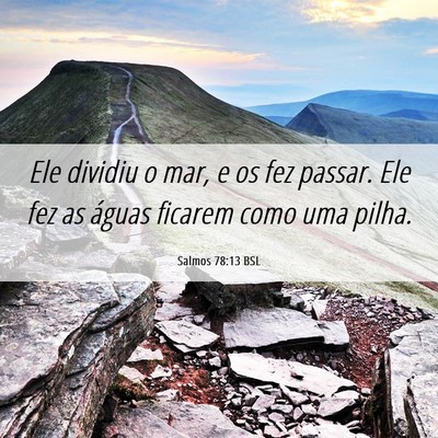 Picture 06 - Salmos 78:13 BSL - Ele dividiu o mar, e os fez passar. Ele fez as - Bible Verse Picture
