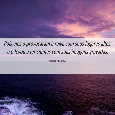 Picture 06 - Salmos 78:58 BSL - Pois eles o provocaram à raiva com seus lugares - Bible Verse Picture