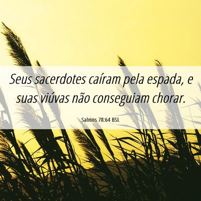 Picture 06 - Salmos 78:64 BSL - Seus sacerdotes caíram pela espada, e suas - Bible Verse Picture