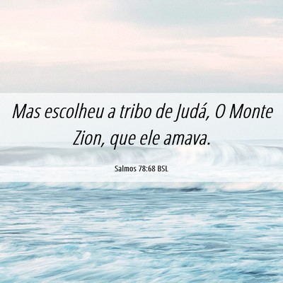 Picture 06 - Salmos 78:68 BSL - Mas escolheu a tribo de Judá, O Monte Zion, que - Bible Verse Picture