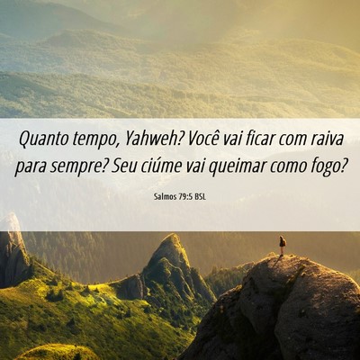 Picture 06 - Salmos 79:5 BSL - Quanto tempo, Yahweh? Você vai ficar com raiva - Bible Verse Picture