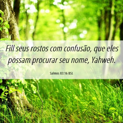 Picture 06 - Salmos 83:16 BSL - Fill seus rostos com confusão, que eles possam - Bible Verse Picture