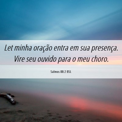 Picture 06 - Salmos 88:2 BSL - Let minha oração entra em sua presença. Vire - Bible Verse Picture