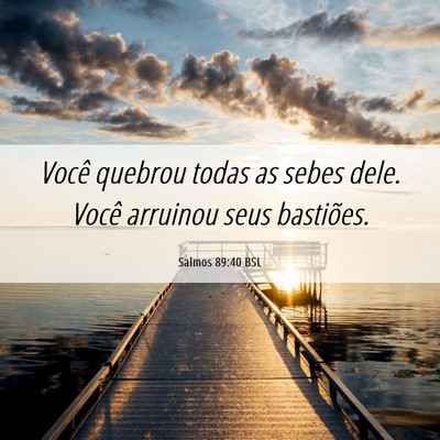 Picture 06 - Salmos 89:40 BSL - Você quebrou todas as sebes dele. Você arruinou - Bible Verse Picture